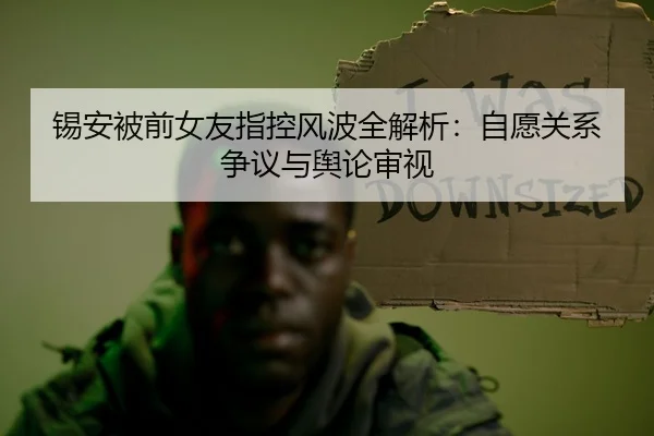 锡安被前女友指控风波全解析：自愿关系争议与舆论审视